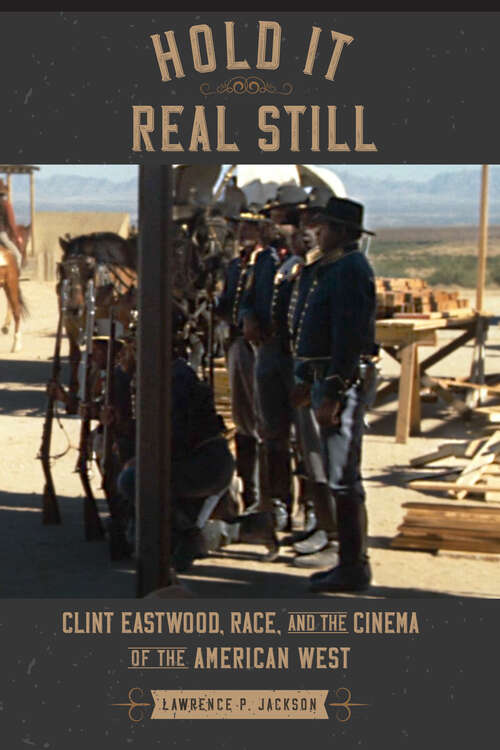 Book cover of Hold It Real Still: Clint Eastwood, Race, and the Cinema of the American West