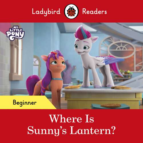 Book cover of Ladybird Readers Beginner Level – My Little Pony – Where is Sunny’s Lantern? (Ladybird Readers)