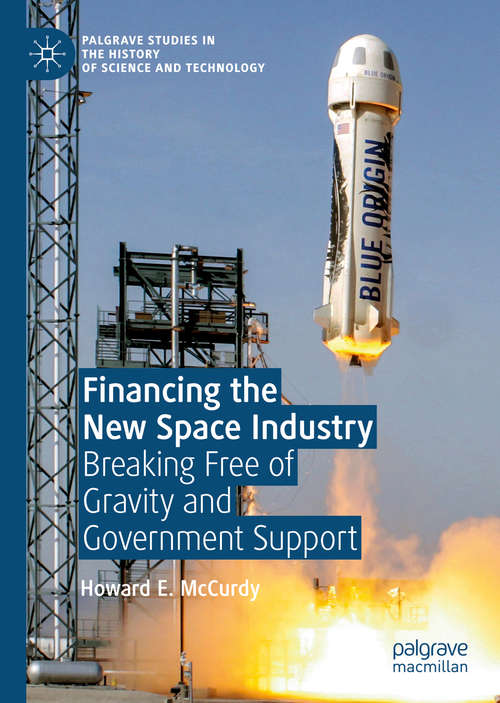 Book cover of Financing the New Space Industry: Breaking Free of Gravity and Government Support (1st ed. 2019) (Palgrave Studies in the History of Science and Technology)