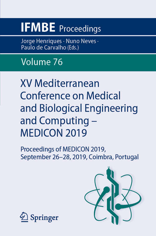 Book cover of XV Mediterranean Conference on Medical and Biological Engineering and Computing – MEDICON 2019: Proceedings of MEDICON 2019, September 26-28, 2019, Coimbra, Portugal (1st ed. 2020) (IFMBE Proceedings #76)