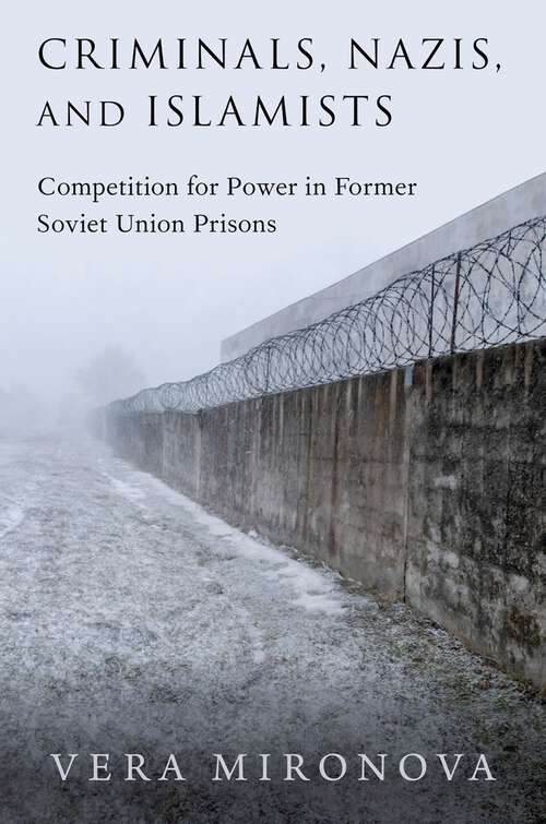 Book cover of Criminals, Nazis, and Islamists: Competition for Power in Former Soviet Union Prisons