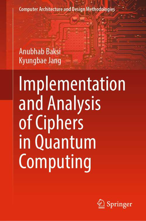 Book cover of Implementation and Analysis of Ciphers in Quantum Computing (2024) (Computer Architecture and Design Methodologies)
