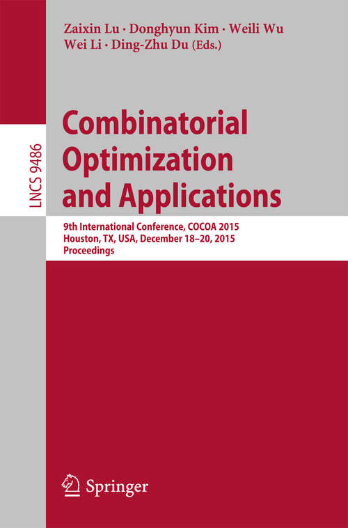 Book cover of Combinatorial Optimization and Applications: 9th International Conference, COCOA 2015, Houston, TX, USA, December 18-20, 2015, Proceedings (1st ed. 2015) (Lecture Notes in Computer Science #9486)