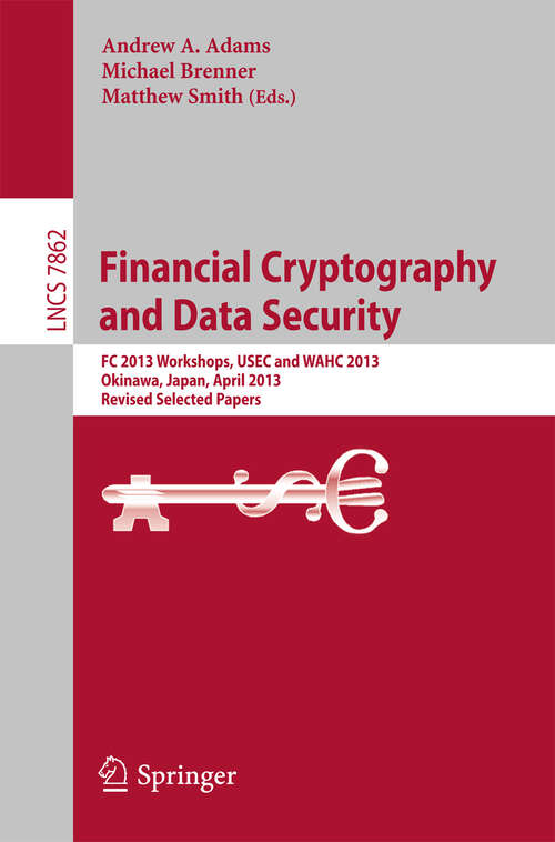 Book cover of Financial Cryptography and Data Security: FC 2013 Workshops, USEC and WAHC 2013, Okinawa, Japan, April 1, 2013, Revised Selected Papers (2013) (Lecture Notes in Computer Science #7862)