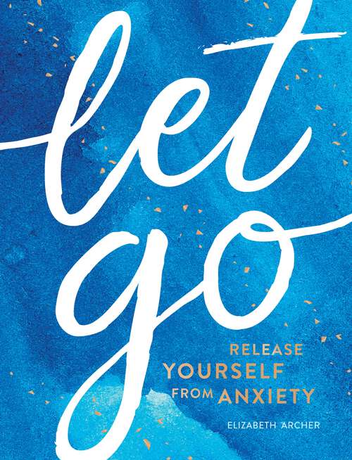 Book cover of Let Go: Release Yourself from Anxiety – Practical Tips and Techniques to Live a Happy, Stress-Free Life