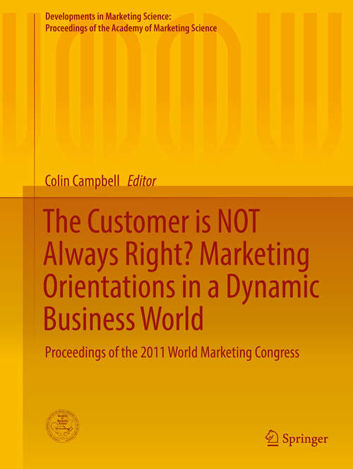 Book cover of The Customer is NOT Always Right? Marketing Orientations  in a Dynamic Business World: Proceedings of the 2011 World Marketing Congress (Developments in Marketing Science: Proceedings of the Academy of Marketing Science)
