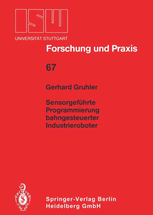 Book cover of Sensorgeführte Programmierung bahngesteuerter Industrieroboter (1987) (ISW Forschung und Praxis #67)