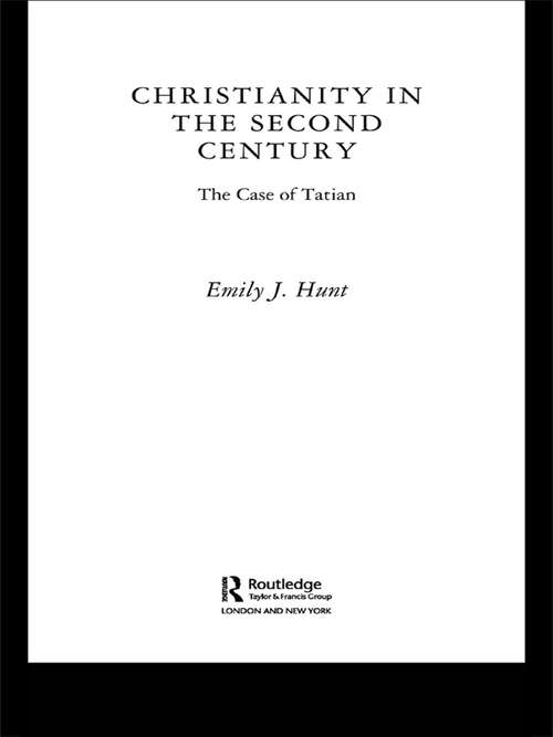 Book cover of Christianity in the Second Century: The Case of Tatian (Routledge Early Church Monographs)