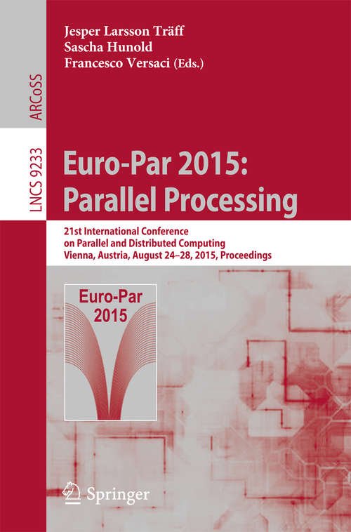 Book cover of Euro-Par 2015: 21st International Conference on Parallel and Distributed Computing, Vienna, Austria, August 24-28, 2015, Proceedings (1st ed. 2015) (Lecture Notes in Computer Science #9233)