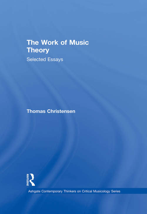 Book cover of The Work of Music Theory: Selected Essays (Ashgate Contemporary Thinkers On Critical Musicology Ser.)