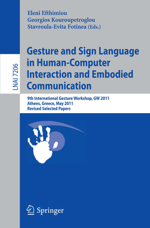 Book cover of Gesture and Sign Language in Human-Computer Interaction and Embodied Communication: 9th International Gesture Workshop, GW 2011, Athens, Greece, May 25-27, 2011, Revised Selected Papers (2012) (Lecture Notes in Computer Science #7206)