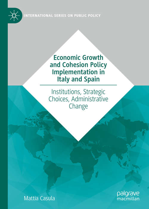 Book cover of Economic Growth and Cohesion Policy Implementation in Italy and Spain: Institutions, Strategic Choices, Administrative Change (1st ed. 2020) (International Series on Public Policy)