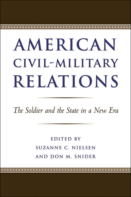 Book cover of American Civil-Military Relations: The Soldier and the State in a New Era
