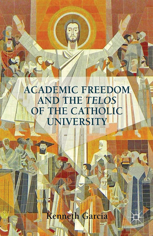 Book cover of Academic Freedom and the Telos of the Catholic University (2012)