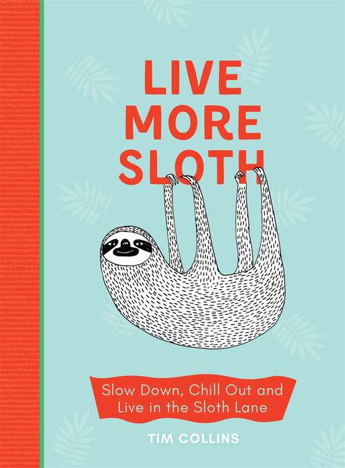 Book cover of Live More Sloth: Slow Down, Chill Out and Live in the Sloth Lane
