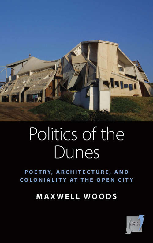Book cover of Politics of the Dunes: Poetry, Architecture, and Coloniality at the Open City (Space and Place #19)