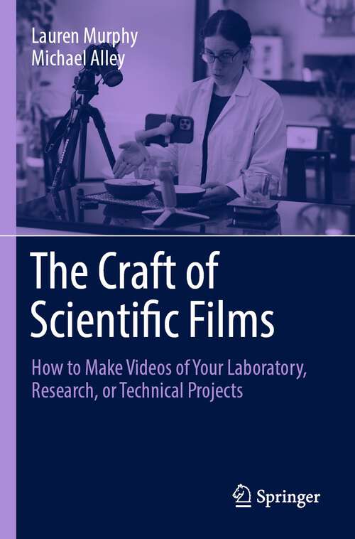 Book cover of The Craft of Scientific Films: How to Make Videos of Your Laboratory, Research, or Technical Projects (1st ed. 2023)