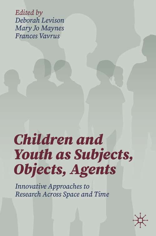 Book cover of Children and Youth as Subjects, Objects, Agents: Innovative Approaches to Research Across Space and Time (1st ed. 2021)