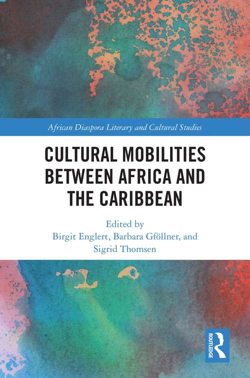 Book cover of Cultural Mobilities Between Africa and the Caribbean (Routledge African Diaspora Literary and Cultural Studies)