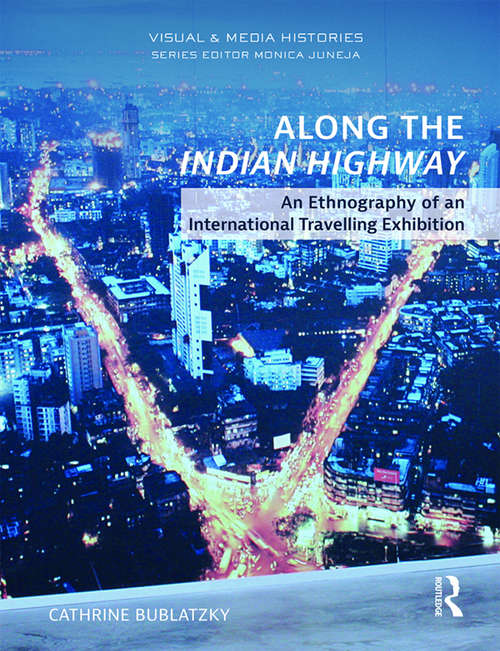 Book cover of Along the Indian Highway: An Ethnography of an International Travelling Exhibition (Visual and Media Histories)