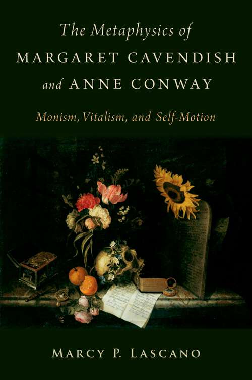 Book cover of The Metaphysics of Margaret Cavendish and Anne Conway: Monism, Vitalism, and Self-Motion