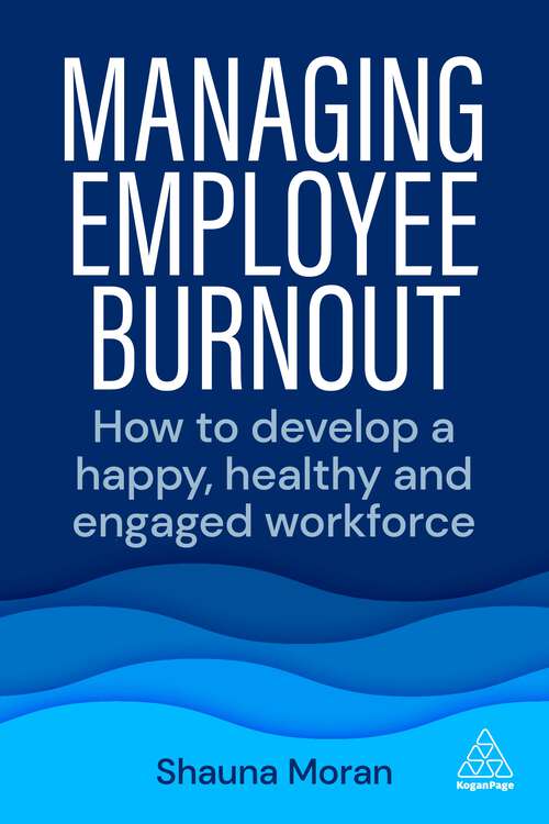 Book cover of Managing Employee Burnout: How to Develop A Happy, Healthy and Engaged Workforce