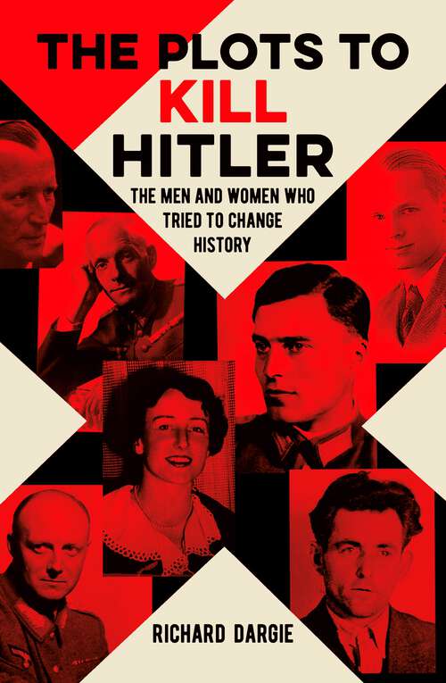 Book cover of The Plots to Kill Hitler: The Men and Women Who Tried to Change History