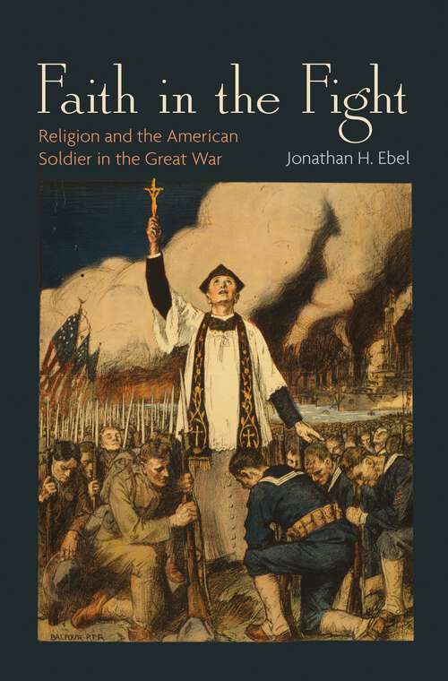 Book cover of Faith in the Fight: Religion and the American Soldier in the Great War