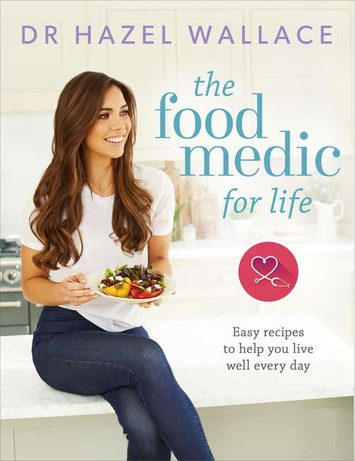 Book cover of The Food Medic for Life: Easy recipes to help you live well every day