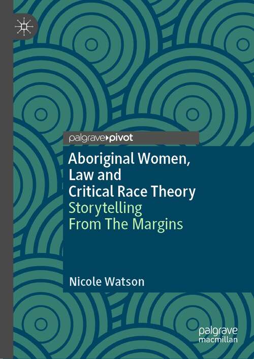 Book cover of Aboriginal Women, Law and Critical Race Theory: Storytelling From The Margins (1st ed. 2022) (Palgrave Studies in Race, Ethnicity, Indigeneity and Criminal Justice)