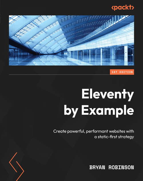 Book cover of Eleventy by Example: Create powerful, performant websites with a static-first strategy
