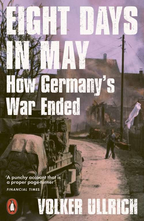 Book cover of Eight Days in May: How Germany's War Ended