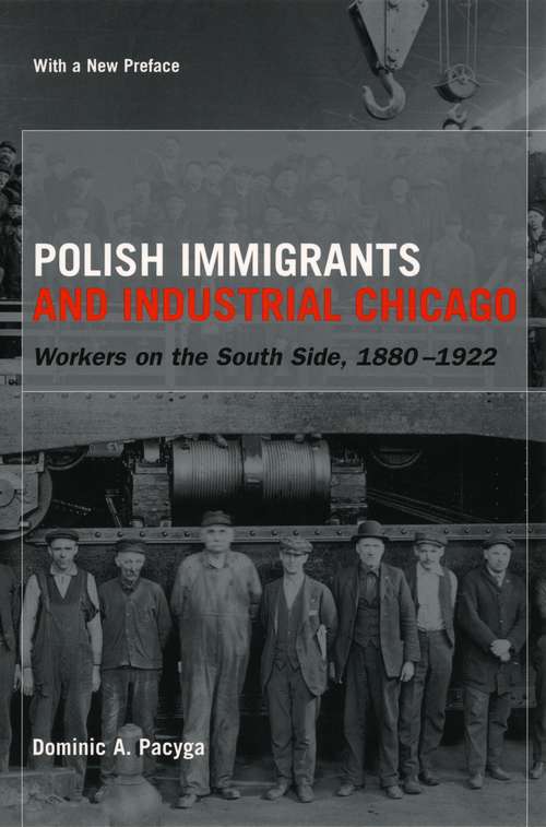 Book cover of Polish Immigrants and Industrial Chicago: Workers on the South Side, 1880-1922 (Urban Life And Urban Landscape Ser.)