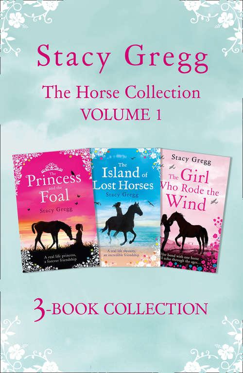 Book cover of Stacy Gregg 3-book Horse Collection: Volume 1: The Princess and the Foal, The Island of Lost Horses and The Girl Who Rode the Wind