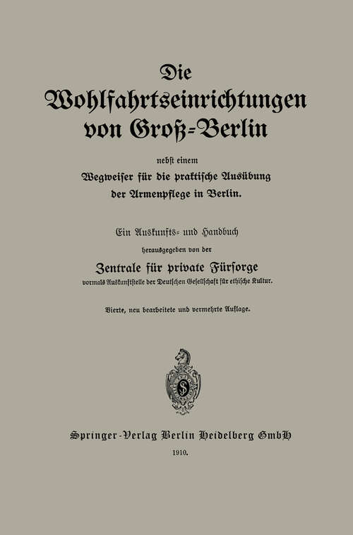 Book cover of Die Wohlfahrtseinrichtungen von Groß-Berlin nebst einem Wegweiser für die praktische Ausübung der Armenpflege in Berlin: Ein Auskunfts- und Handbuch (4. Aufl. 1910)