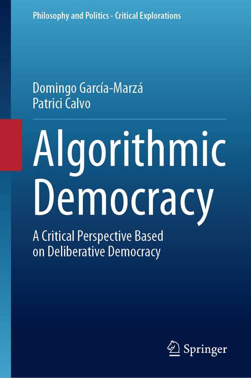 Book cover of Algorithmic Democracy: A Critical Perspective Based on Deliberative Democracy (1st ed. 2024) (Philosophy and Politics - Critical Explorations #29)