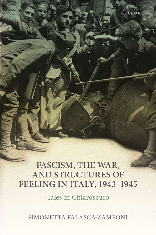 Book cover of Fascism, the War, and Structures of Feeling in Italy, 1943-1945: Tales in Chiaroscuro