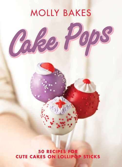 Book cover of Cake Pops: 50 All-new Delicious And Adorable Creations