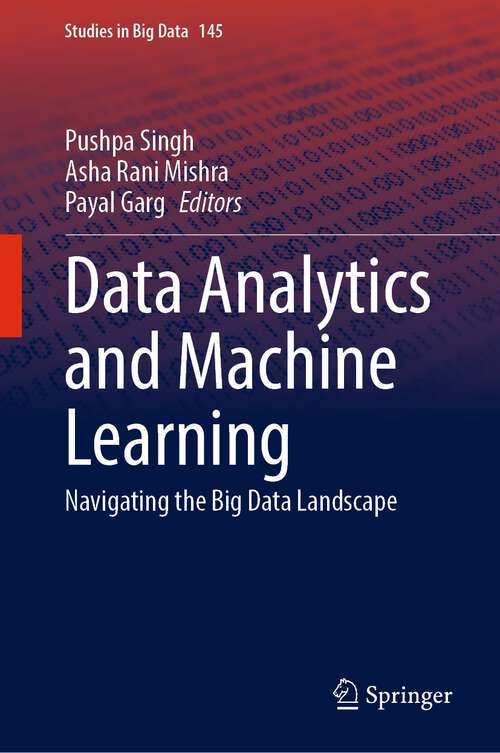 Book cover of Data Analytics and Machine Learning: Navigating the Big Data Landscape (2024) (Studies in Big Data #145)