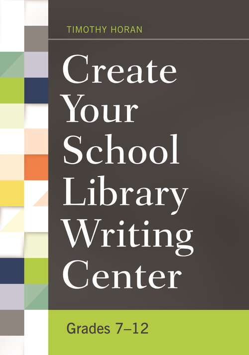 Book cover of Create Your School Library Writing Center: Grades 7–12