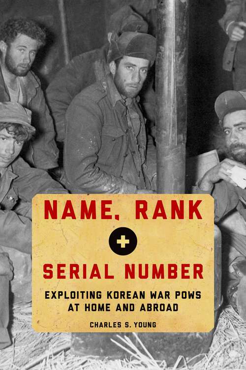 Book cover of Name, Rank, and Serial Number: Exploiting Korean War POWs at Home and Abroad