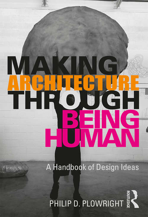 Book cover of Making Architecture Through Being Human: A Handbook of Design Ideas