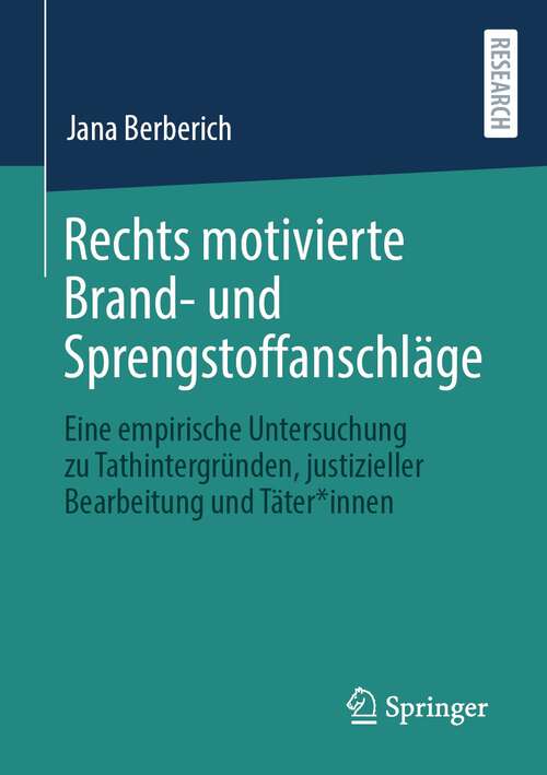 Book cover of Rechts motivierte Brand- und Sprengstoffanschläge: Eine empirische Untersuchung zu Tathintergründen, justizieller Bearbeitung und Täter*innen (1. Aufl. 2022)