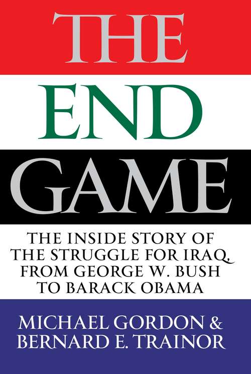 Book cover of The Endgame: The Inside Story of the Struggle for Iraq, from George W. Bush to Barack Obama (Main)