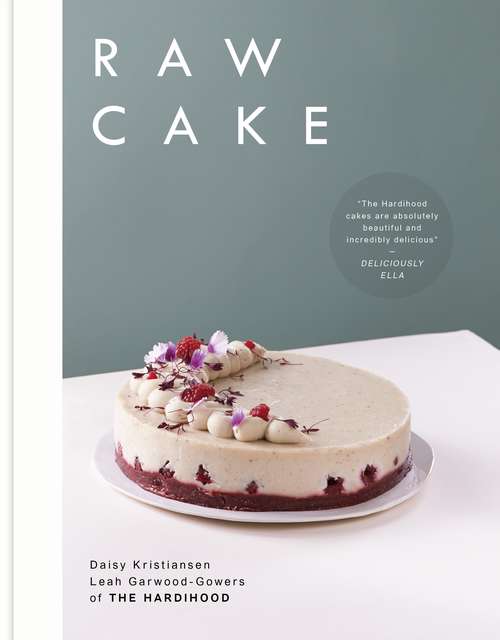 Book cover of Raw Cake: 100 Beautiful, Nutritious and Indulgent Raw Sweets, Treats and Elixirs