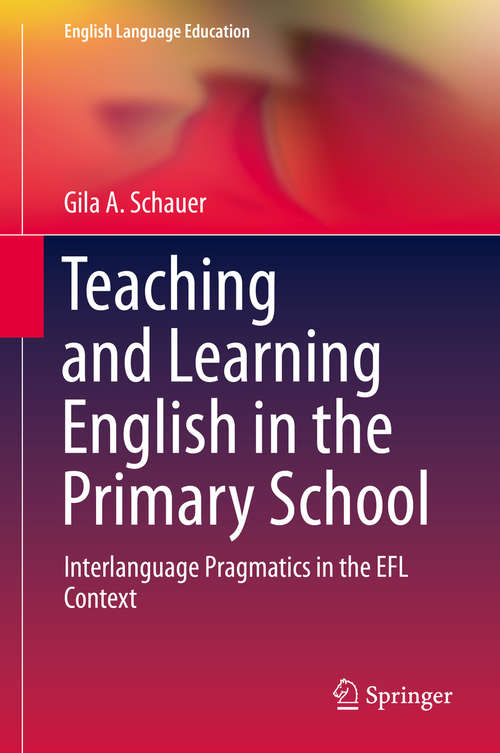 Book cover of Teaching and Learning English in the Primary School: Interlanguage Pragmatics in the EFL Context (1st ed. 2019) (English Language Education #18)