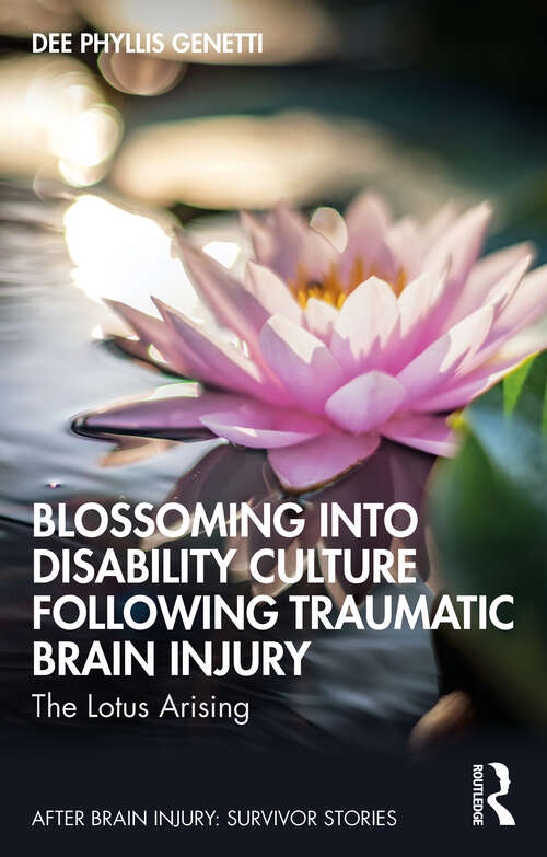 Book cover of Blossoming Into Disability Culture Following Traumatic Brain Injury: The Lotus Arising (After Brain Injury: Survivor Stories)