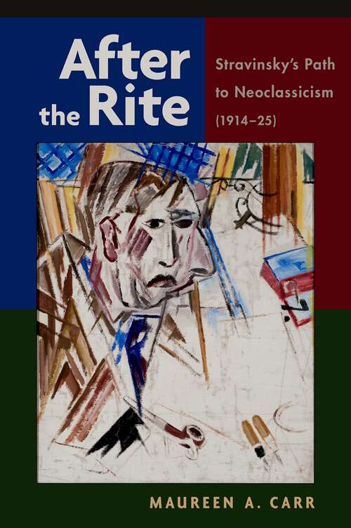 Book cover of After The Rite: Stravinsky's Path To Neoclassicism (1914-1925)