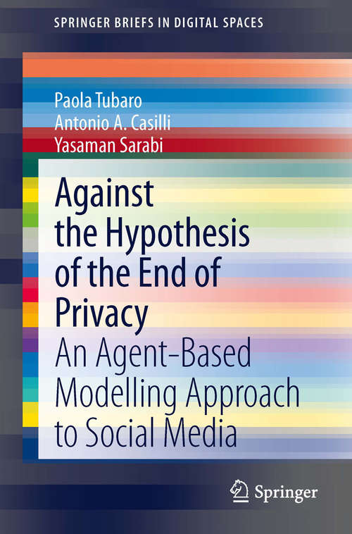 Book cover of Against the Hypothesis of the End of Privacy: An Agent-Based Modelling Approach to Social Media (2014) (SpringerBriefs in Digital Spaces)