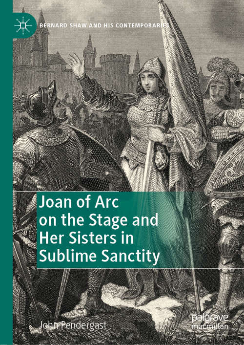 Book cover of Joan of Arc on the Stage and Her Sisters in Sublime Sanctity (1st ed. 2019) (Bernard Shaw and His Contemporaries)